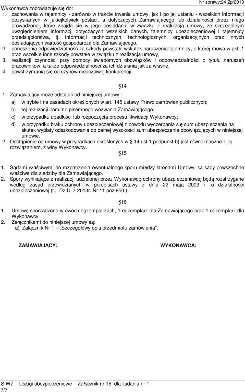 prowadzonej, które znajd si w jego posiadaniu w zwi zku z realizacj umowy, ze szczególnym uwzgl dnieniem informacji dotycz cych wszelkich danych, tajemnicy ubezpieczeniowej i tajemnicy przedsi