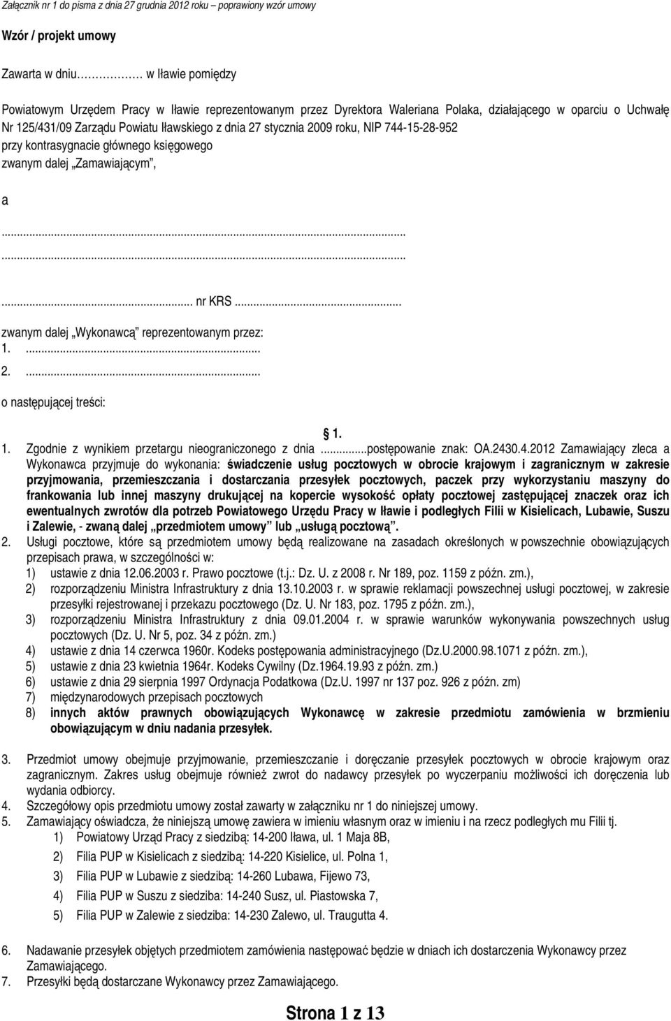 Zamawiającym, a......... nr KRS... zwanym dalej Wykonawcą reprezentowanym przez: 1.... 2.... o następującej treści: 1. 1. Zgodnie z wynikiem przetargu nieograniczonego z dnia...postępowanie znak: OA.