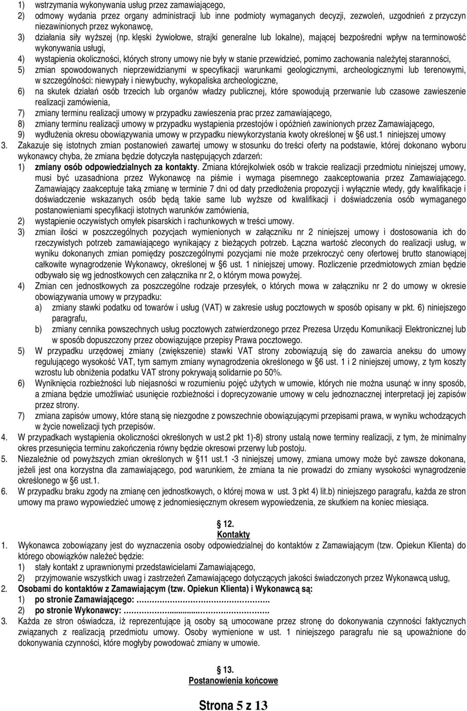 klęski żywiołowe, strajki generalne lub lokalne), mającej bezpośredni wpływ na terminowość wykonywania usługi, 4) wystąpienia okoliczności, których strony umowy nie były w stanie przewidzieć, pomimo