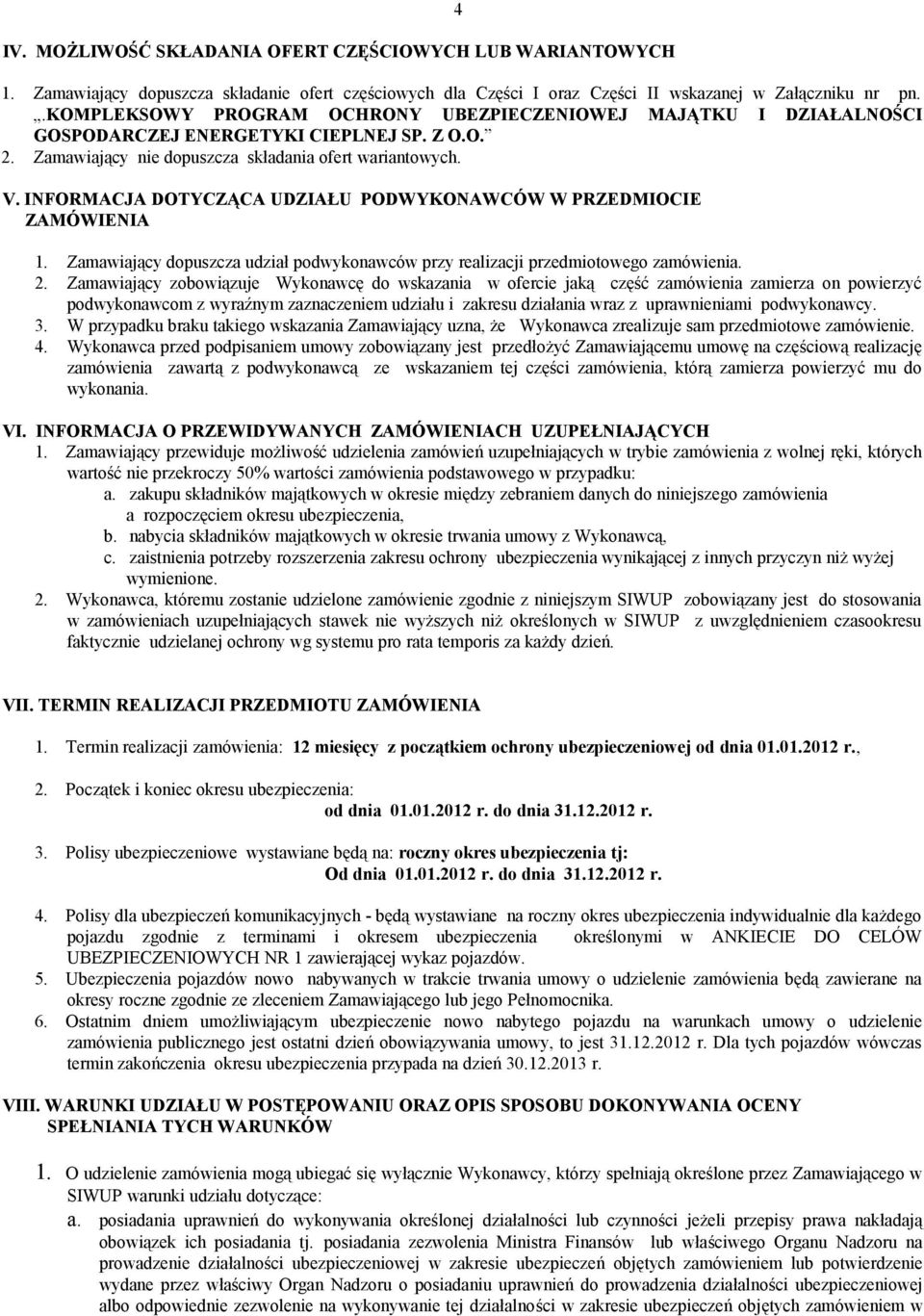 INFORMACJA DOTYCZĄCA UDZIAŁU PODWYKONAWCÓW W PRZEDMIOCIE ZAMÓWIENIA 4 1. Zamawiający dopuszcza udział podwykonawców przy realizacji przedmiotowego zamówienia. 2.
