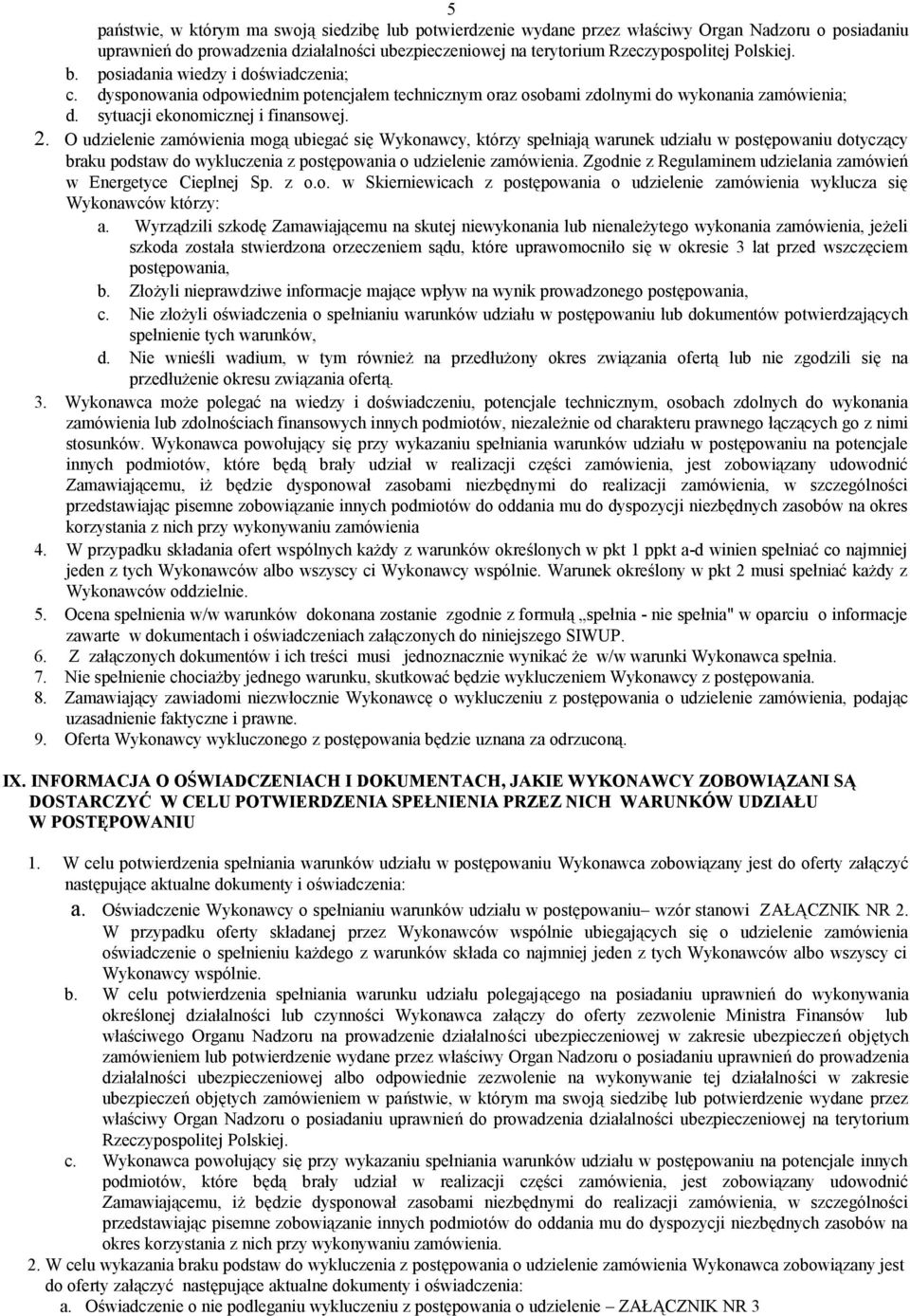 O udzielenie zamówienia mogą ubiegać się Wykonawcy, którzy spełniają warunek udziału w postępowaniu dotyczący braku podstaw do wykluczenia z postępowania o udzielenie zamówienia.