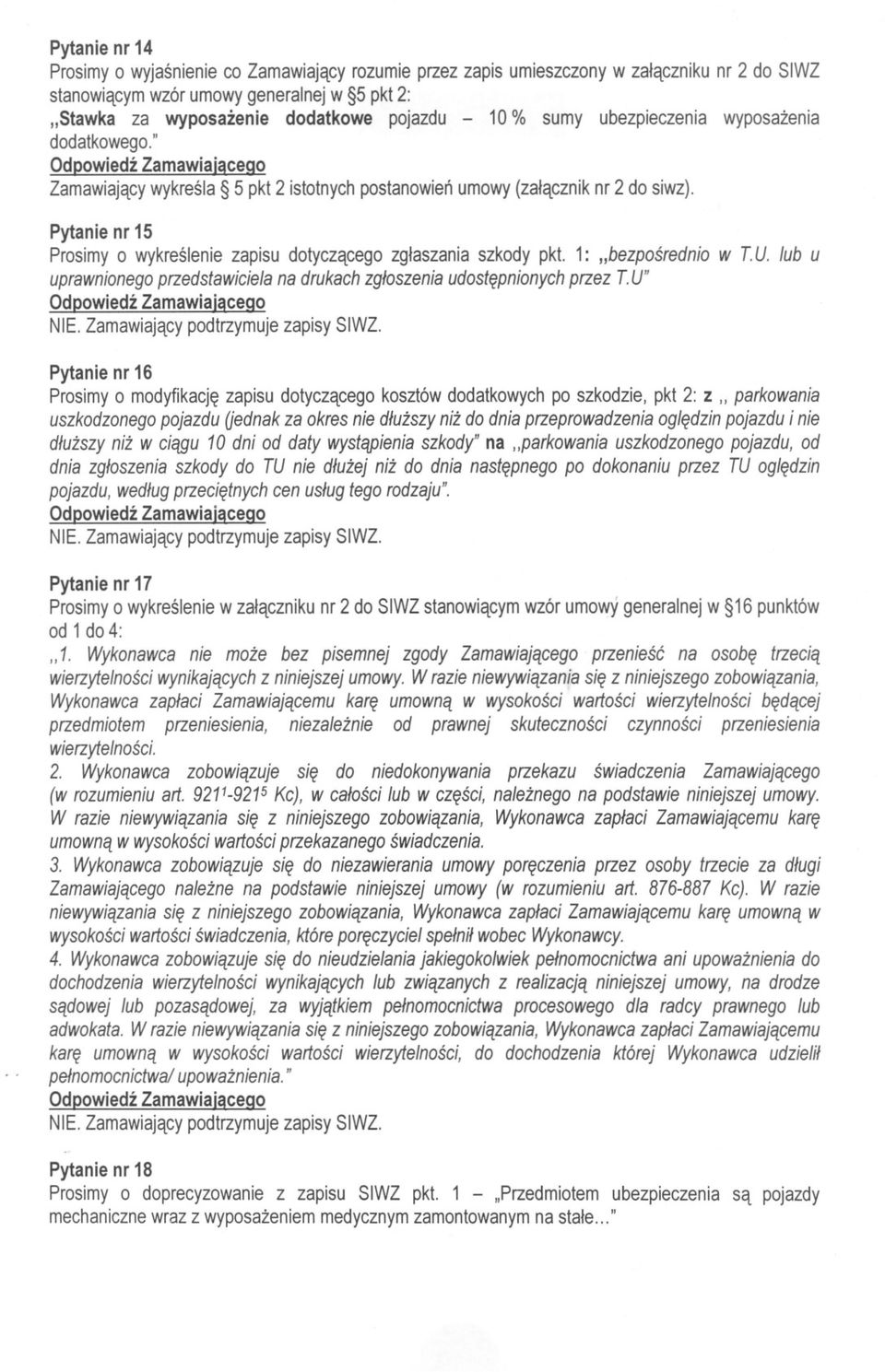 Pytanie nr 15 Prosimy o wykreslenie zapisu dotyczacego zglaszania szkody pkt. 1: "bezposrednio w T.U. lub u uprawnionego przedstawiciela na drukach zgloszenia udostepnionych przez T.