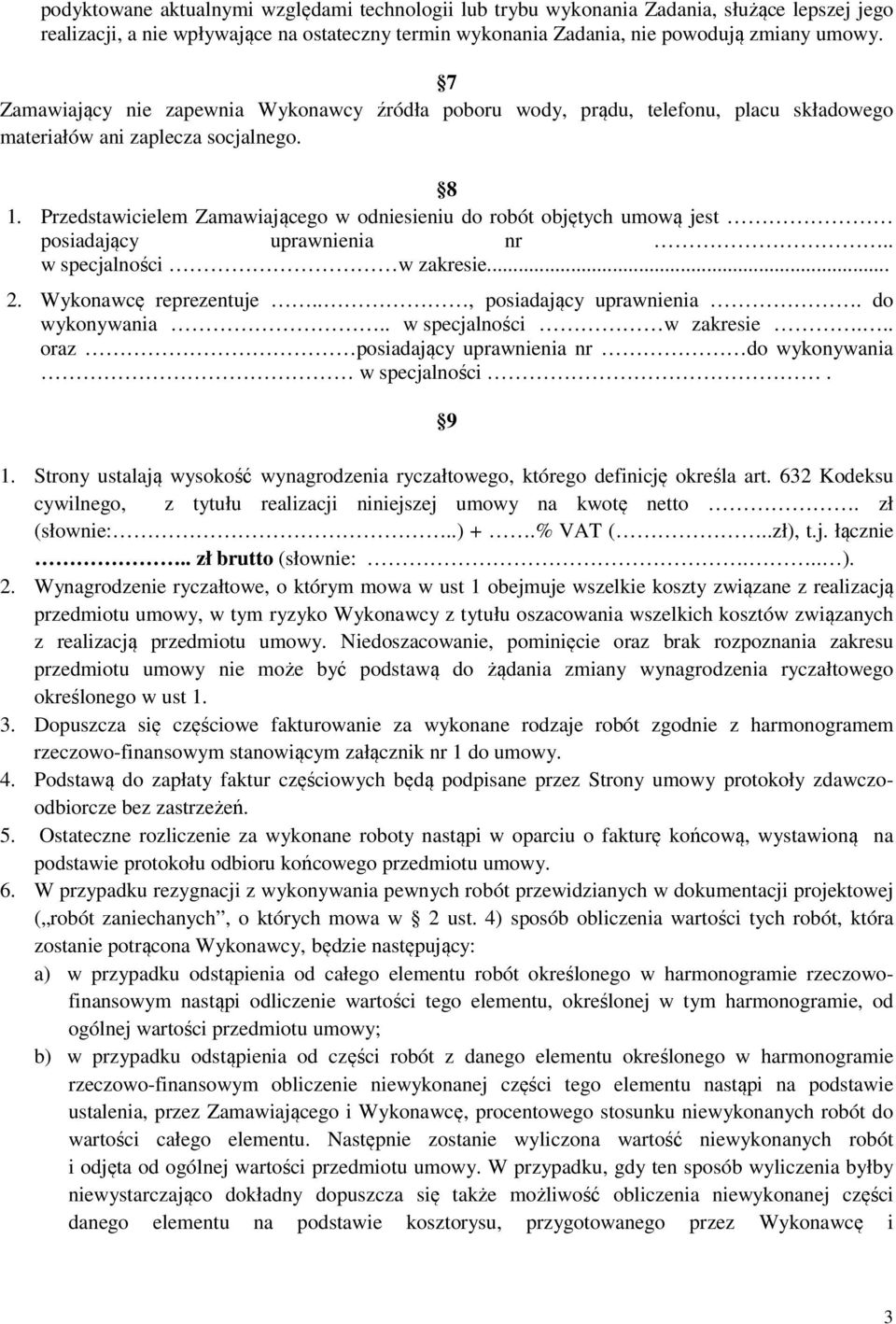 Przedstawicielem Zamawiającego w odniesieniu do robót objętych umową jest posiadający uprawnienia nr.. w specjalności w zakresie... 2. Wykonawcę reprezentuje.., posiadający uprawnienia.