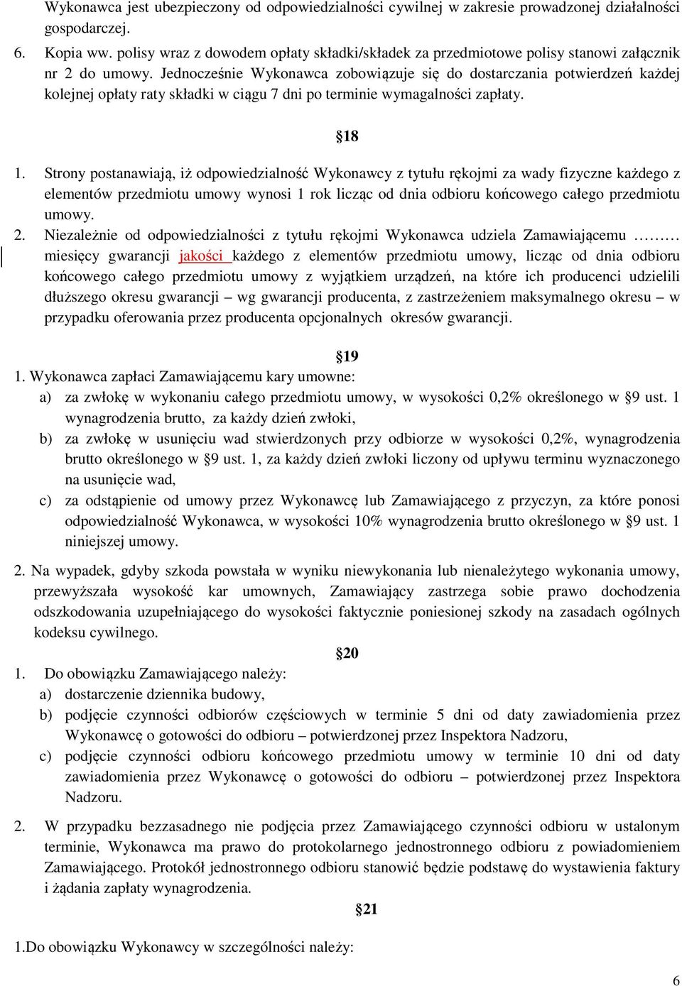 Jednocześnie Wykonawca zobowiązuje się do dostarczania potwierdzeń każdej kolejnej opłaty raty składki w ciągu 7 dni po terminie wymagalności zapłaty. 18 1.