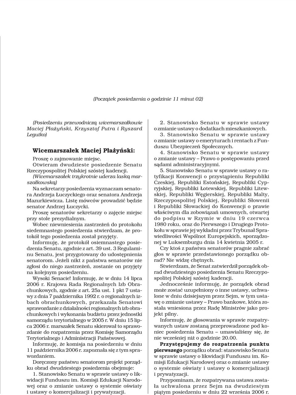 (Wicemarsza³ek trzykrotnie uderza lask¹ marsza³kowsk¹) Na sekretarzy posiedzenia wyznaczam senatora Andrzeja uczyckiego oraz senatora Andrzeja Mazurkiewicza.