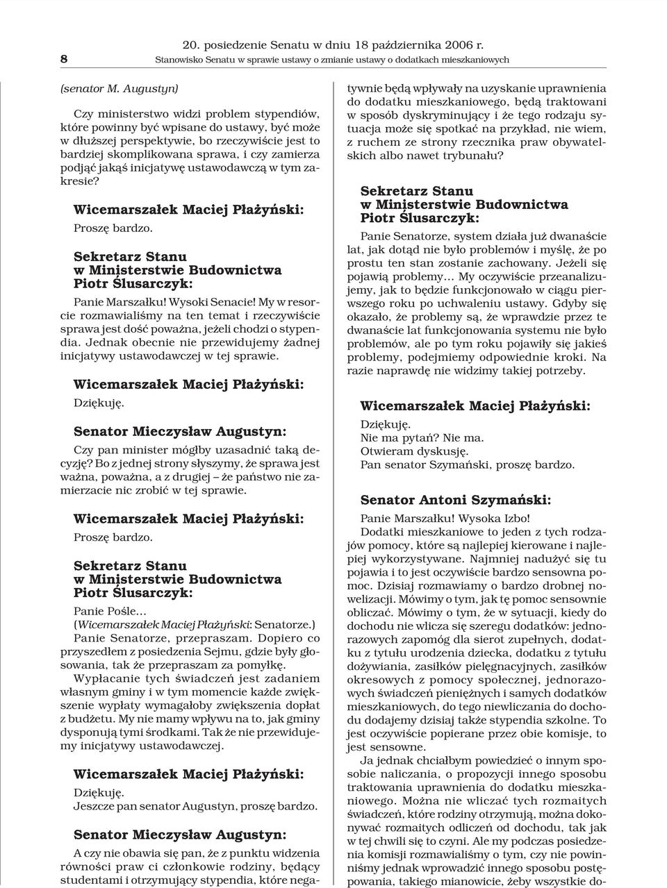 podj¹æ jak¹œ inicjatywê ustawodawcz¹ w tym zakresie? Wicemarsza³ek Maciej P³a yñski: Proszê bardzo. Sekretarz Stanu w Ministerstwie Budownictwa Piotr Œlusarczyk: Panie Marsza³ku! Wysoki Senacie!
