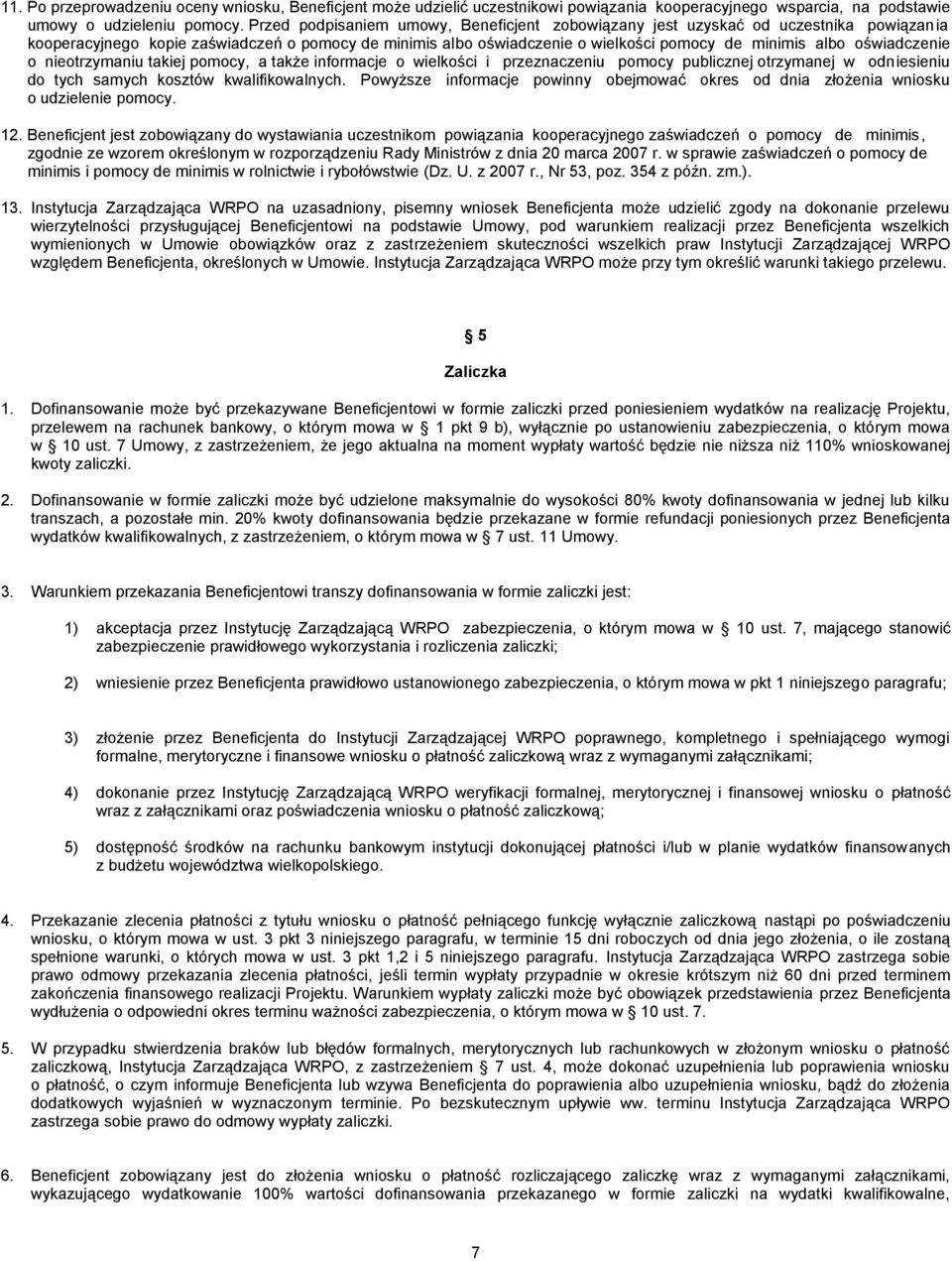 oświadczenie o nieotrzymaniu takiej pomocy, a także informacje o wielkości i przeznaczeniu pomocy publicznej otrzymanej w odniesieniu do tych samych kosztów kwalifikowalnych.
