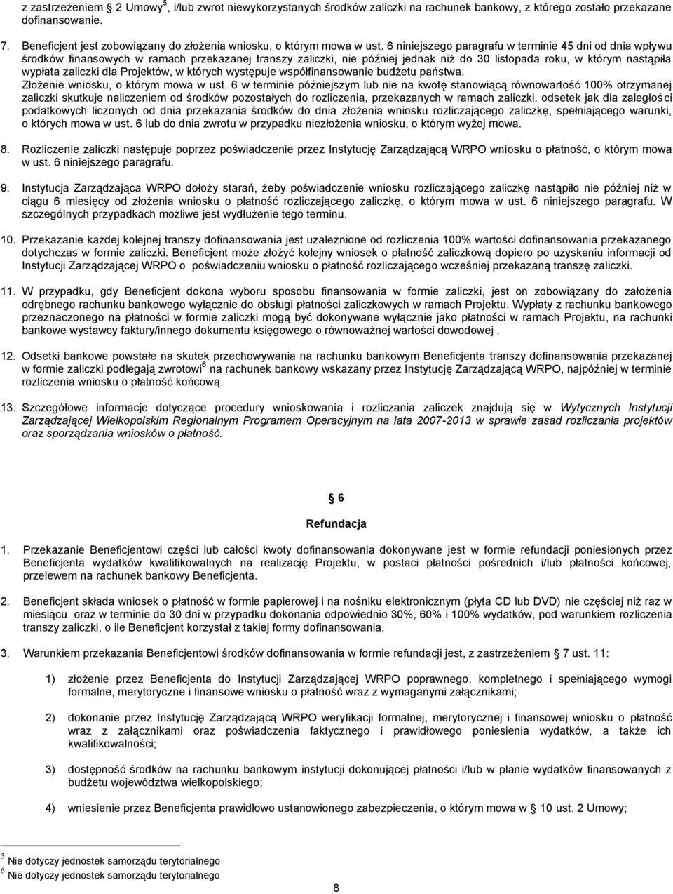6 niniejszego paragrafu w terminie 45 dni od dnia wpływu środków finansowych w ramach przekazanej transzy zaliczki, nie później jednak niż do 30 listopada roku, w którym nastąpiła wypłata zaliczki
