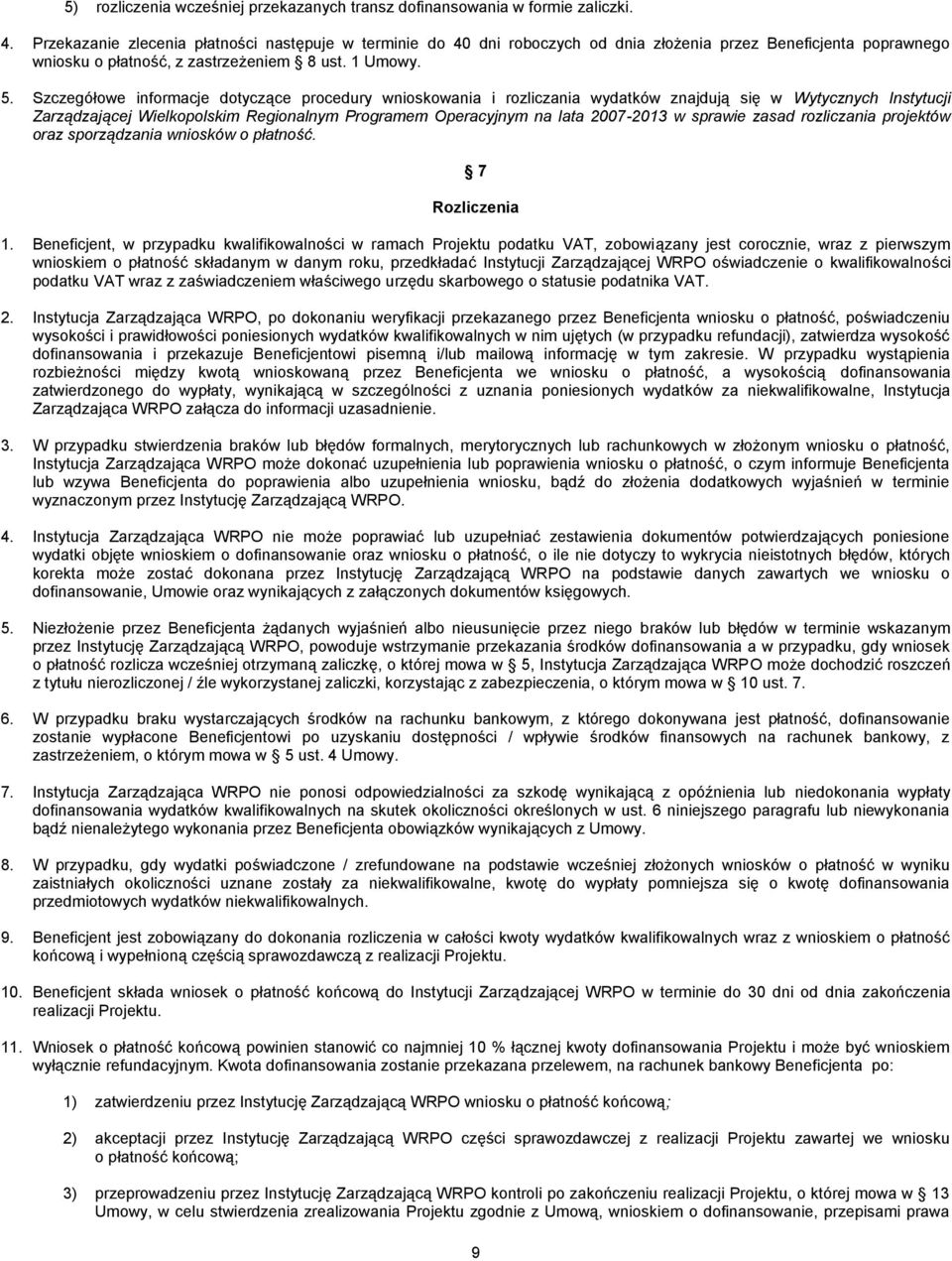 Szczegółowe informacje dotyczące procedury wnioskowania i rozliczania wydatków znajdują się w Wytycznych Instytucji Zarządzającej Wielkopolskim Regionalnym Programem Operacyjnym na lata 2007-2013 w