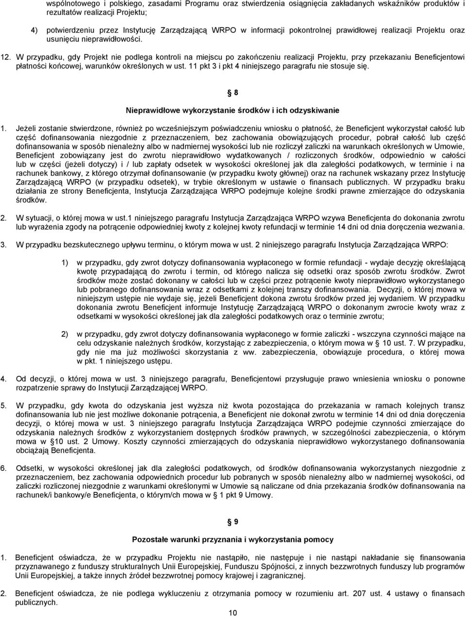 W przypadku, gdy Projekt nie podlega kontroli na miejscu po zakończeniu realizacji Projektu, przy przekazaniu Beneficjentowi płatności końcowej, warunków określonych w ust.