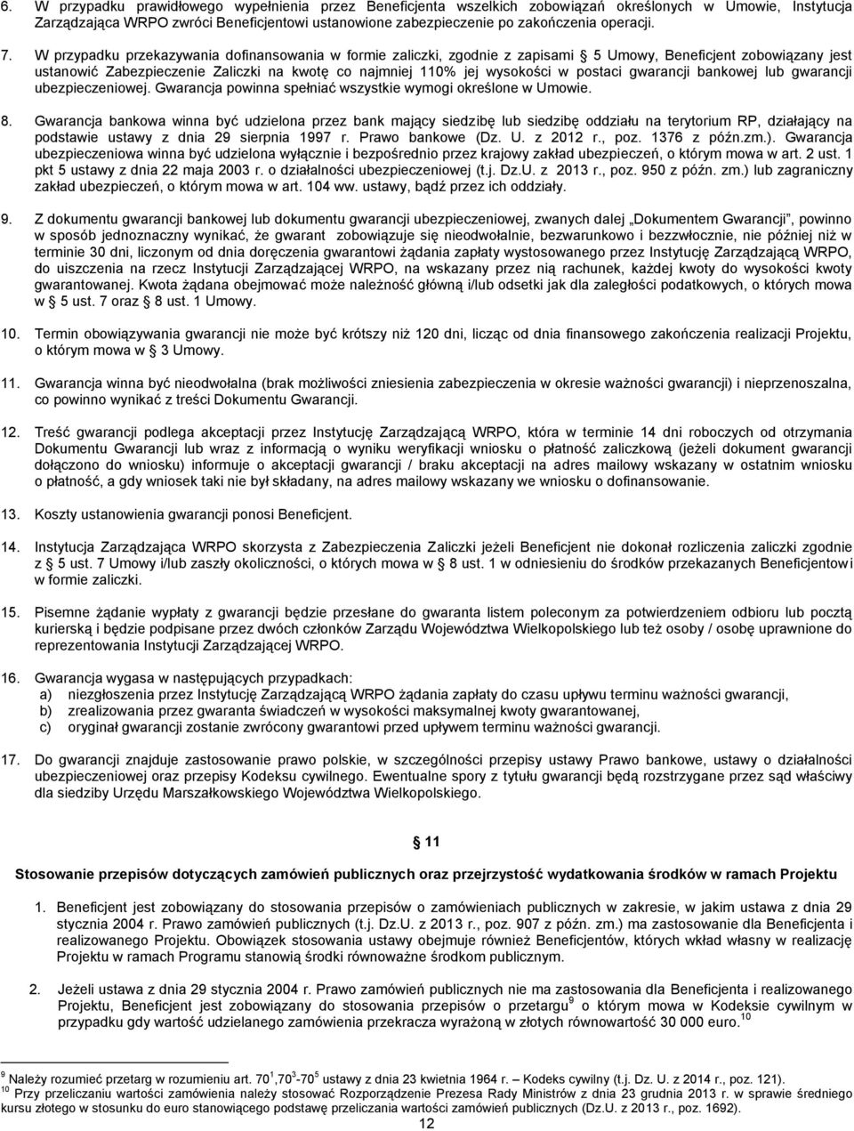 W przypadku przekazywania dofinansowania w formie zaliczki, zgodnie z zapisami 5 Umowy, Beneficjent zobowiązany jest ustanowić Zabezpieczenie Zaliczki na kwotę co najmniej 110% jej wysokości w