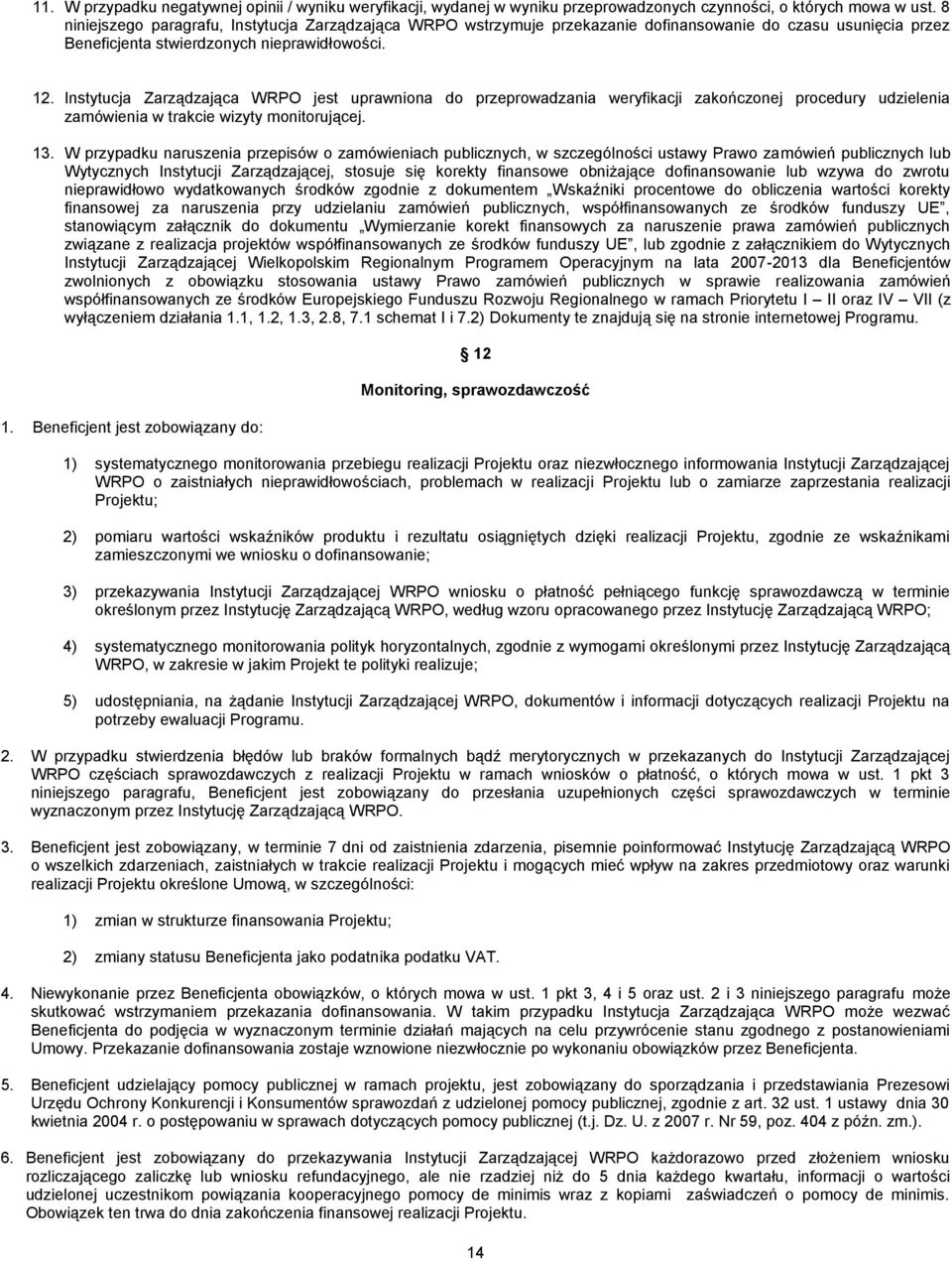 Instytucja Zarządzająca WRPO jest uprawniona do przeprowadzania weryfikacji zakończonej procedury udzielenia zamówienia w trakcie wizyty monitorującej. 13.