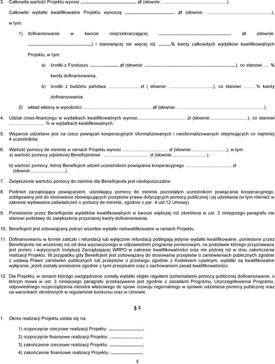 .), co stanowi. % kwoty dofinansowania; 2) wkład własny w wysokości zł (słownie: ). 4. Udział cross-financingu w wydatkach kwalifikowalnych wynosi... zł (słownie:...), co stanowi... % w wydatkach kwalifikowalnych.