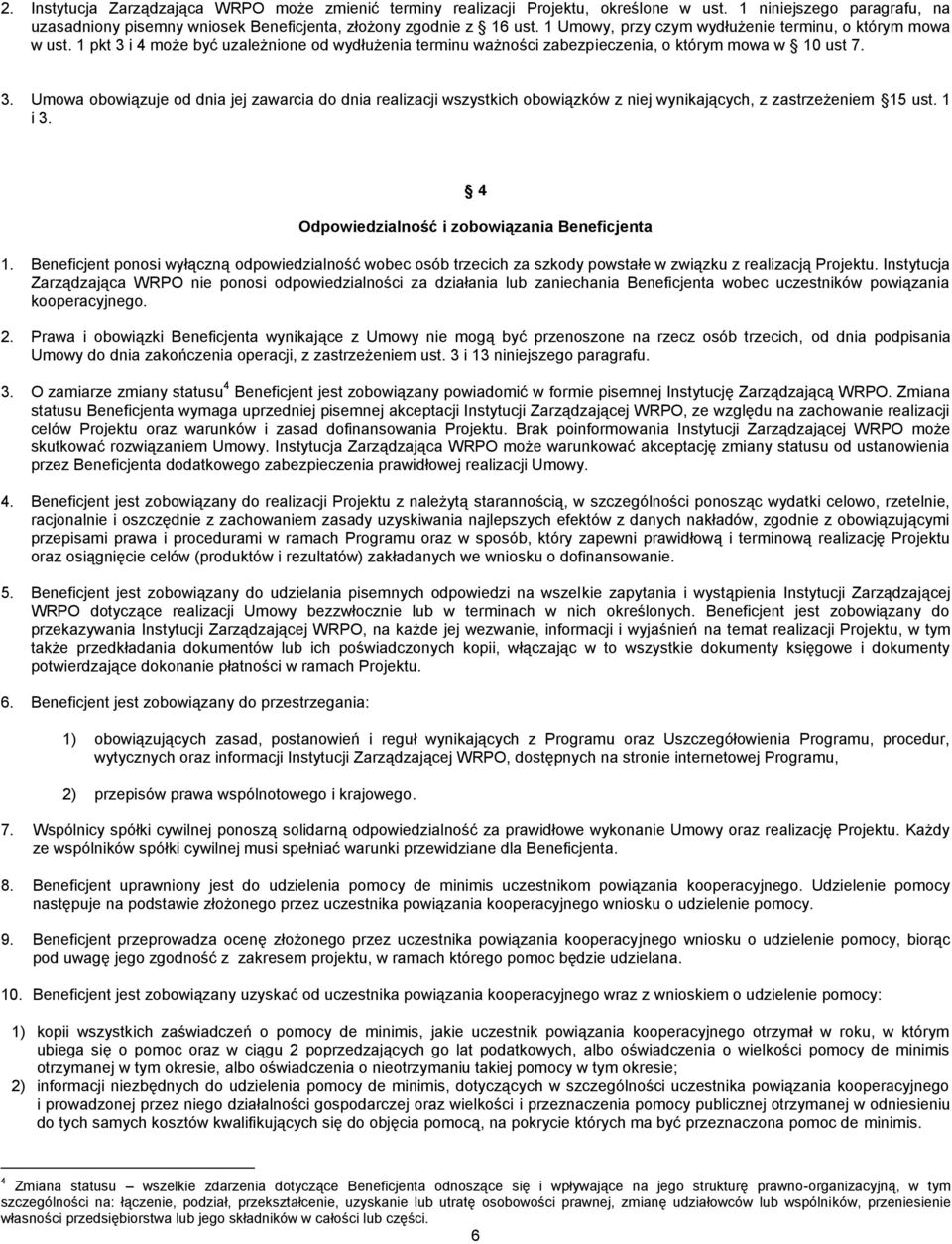 1 i 3. 4 Odpowiedzialność i zobowiązania Beneficjenta 1. Beneficjent ponosi wyłączną odpowiedzialność wobec osób trzecich za szkody powstałe w związku z realizacją Projektu.