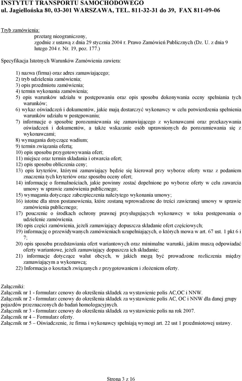 ) Specyfikacja Istotnych Warunków Zamówienia zawiera: 1) nazwa (firma) oraz adres zamawiającego; 2) tryb udzielenia zamówienia; 3) opis przedmiotu zamówienia; 4) termin wykonania zamówienia; 5) opis