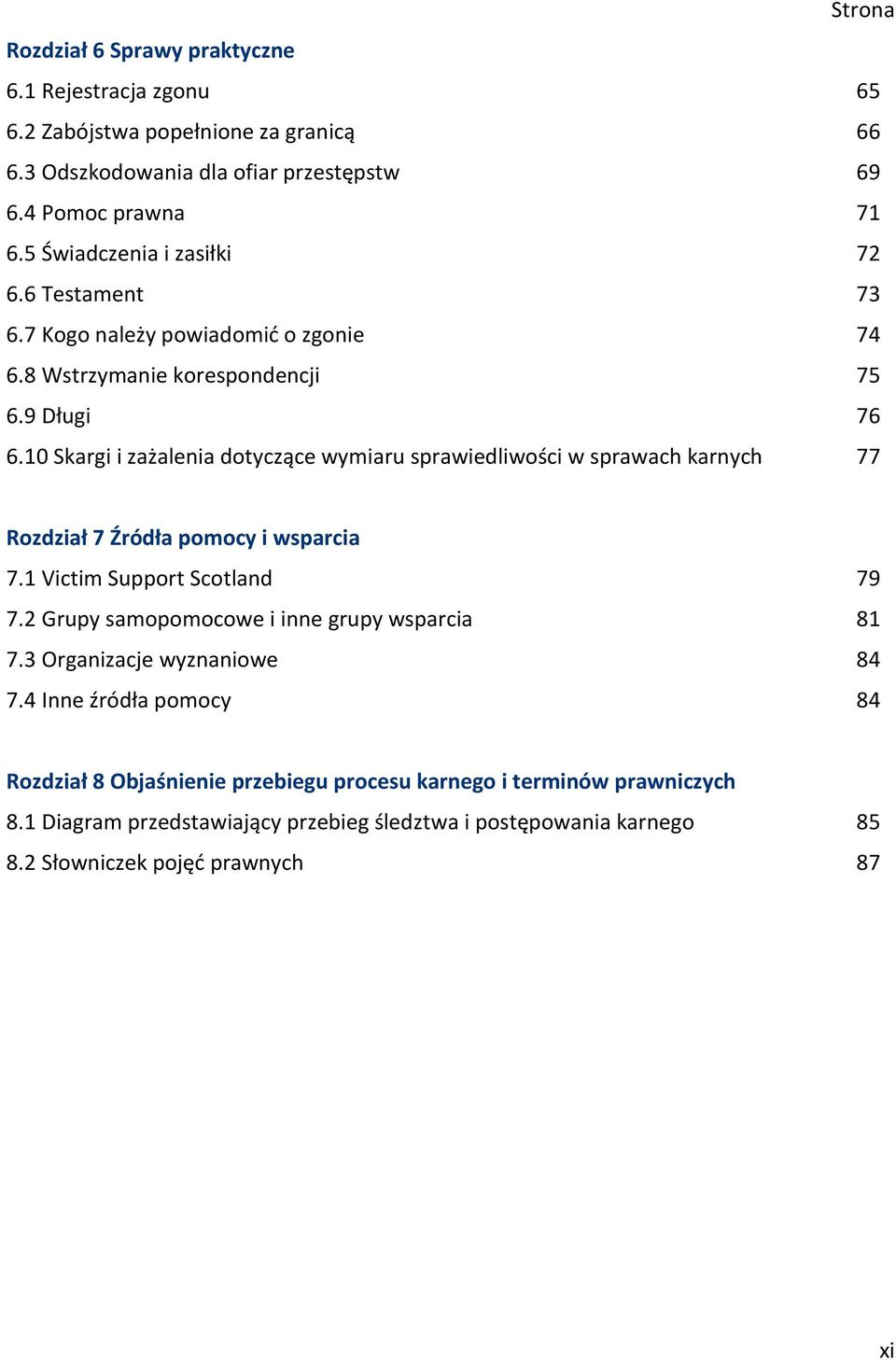 10 Skargi i zażalenia dotyczące wymiaru sprawiedliwości w sprawach karnych 77 Rozdział 7 Źródła pomocy i wsparcia 7.1 Victim Support Scotland 79 7.