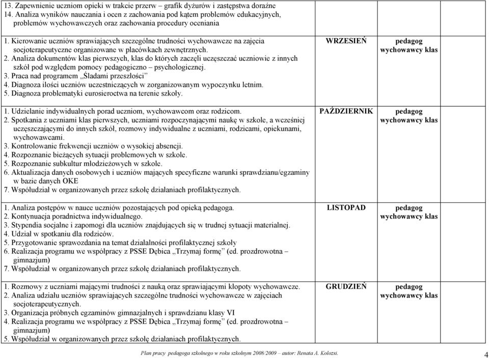 Kierowanie uczniów sprawiających szczególne trudności wychowawcze na zajęcia socjoterapeutyczne organizowane w placówkach zewnętrznych. 2.