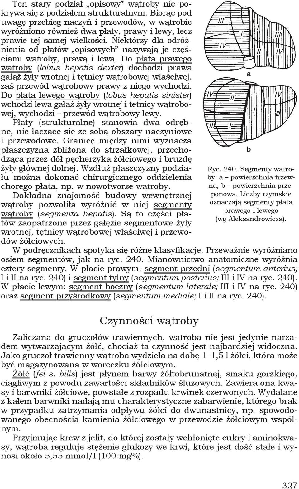 Niektórzy dla odróżnienia od płatów opisowych nazywają je częściami wątroby, prawą i lewą.