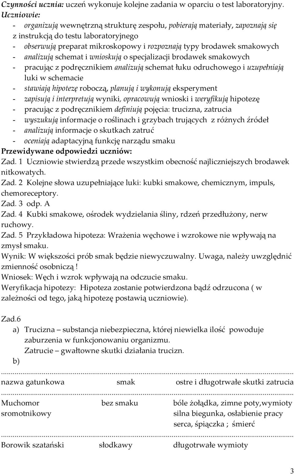 analizują schemat i wnioskują o specjalizacji brodawek smakowych - pracując z podręcznikiem analizują schemat łuku odruchowego i uzupełniają luki w schemacie - stawiają hipotezę roboczą, planują i