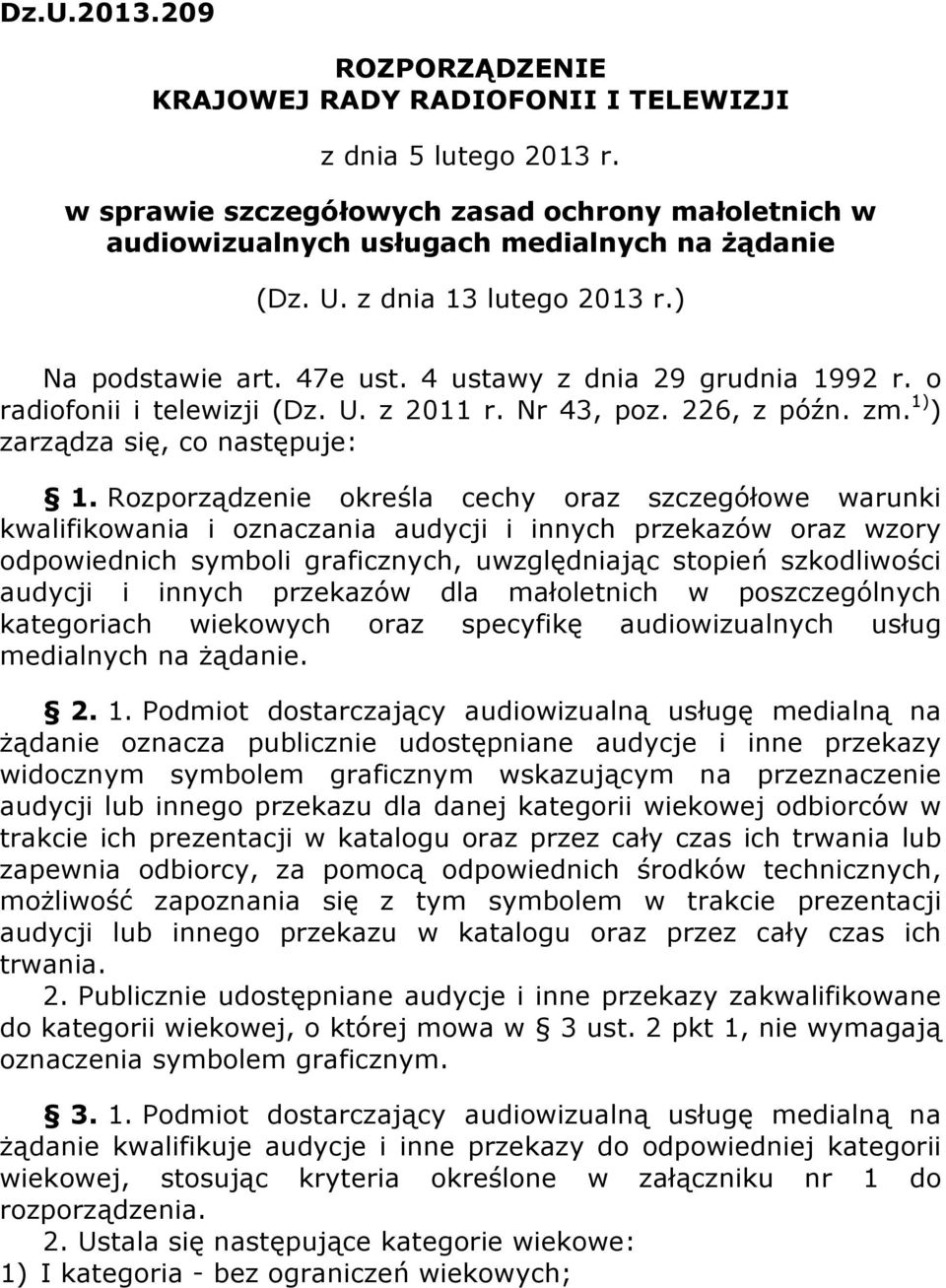 Rozporządzenie określa cechy oraz szczegółowe warunki kwalifikowania i oznaczania audycji i innych przekazów oraz wzory odpowiednich symboli graficznych, uwzględniając stopień szkodliwości audycji i