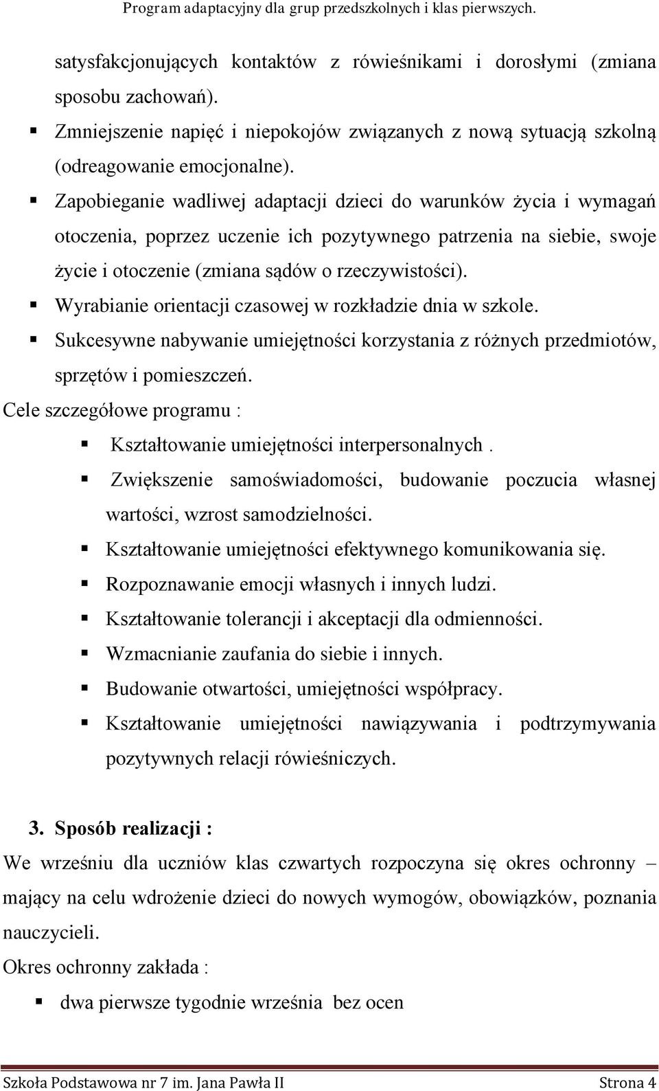 Wyrabianie orientacji czasowej w rozkładzie dnia w szkole. Sukcesywne nabywanie umiejętności korzystania z różnych przedmiotów, sprzętów i pomieszczeń.