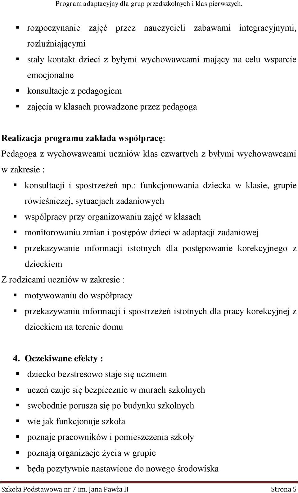 : funkcjonowania dziecka w klasie, grupie rówieśniczej, sytuacjach zadaniowych współpracy przy organizowaniu zajęć w klasach monitorowaniu zmian i postępów dzieci w adaptacji zadaniowej przekazywanie