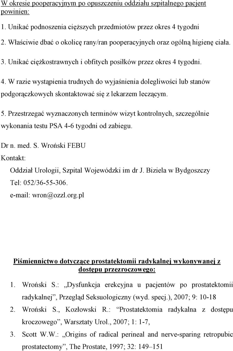 tygodni. 4. W razie wystąpienia trudnych do wyjaśnienia dolegliwości lub stanów podgorączkowych skontaktować się z lekarzem leczącym. 5.