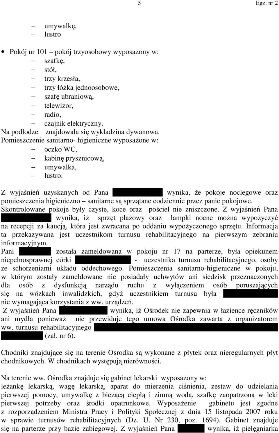 Z wyjaśnień uzyskanych od Pana Rafała Kolmana wynika, że pokoje noclegowe oraz pomieszczenia higieniczno sanitarne są sprzątane codziennie przez panie pokojowe.