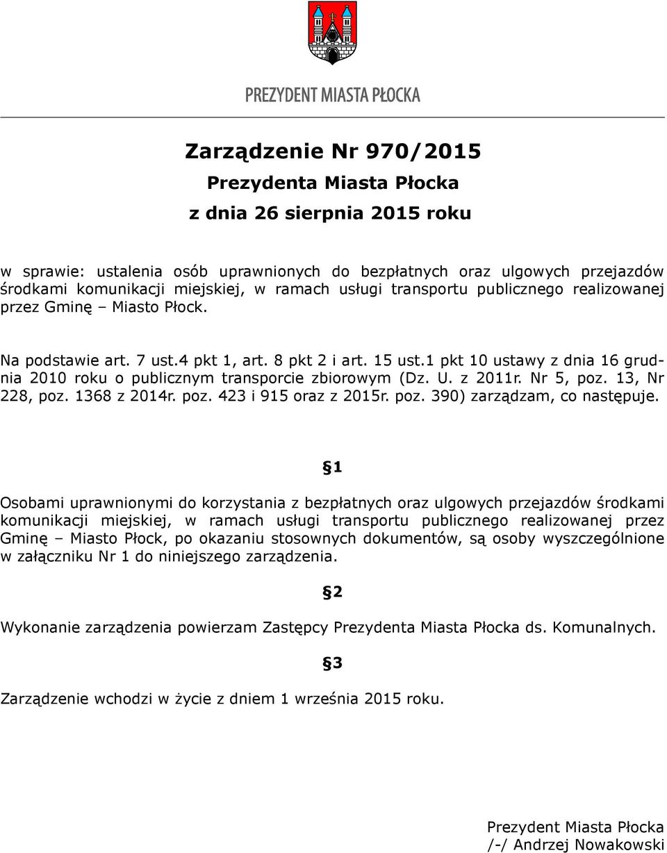 1 pkt 10 ustawy z dnia 16 grudnia 2010 roku o publicznym transporcie zbiorowym (Dz. U. z 2011r. Nr 5, poz. 13, Nr 228, poz. 1368 z 2014r. poz. 423 i 915 oraz z 2015r. poz. 390) zarządzam, co następuje.