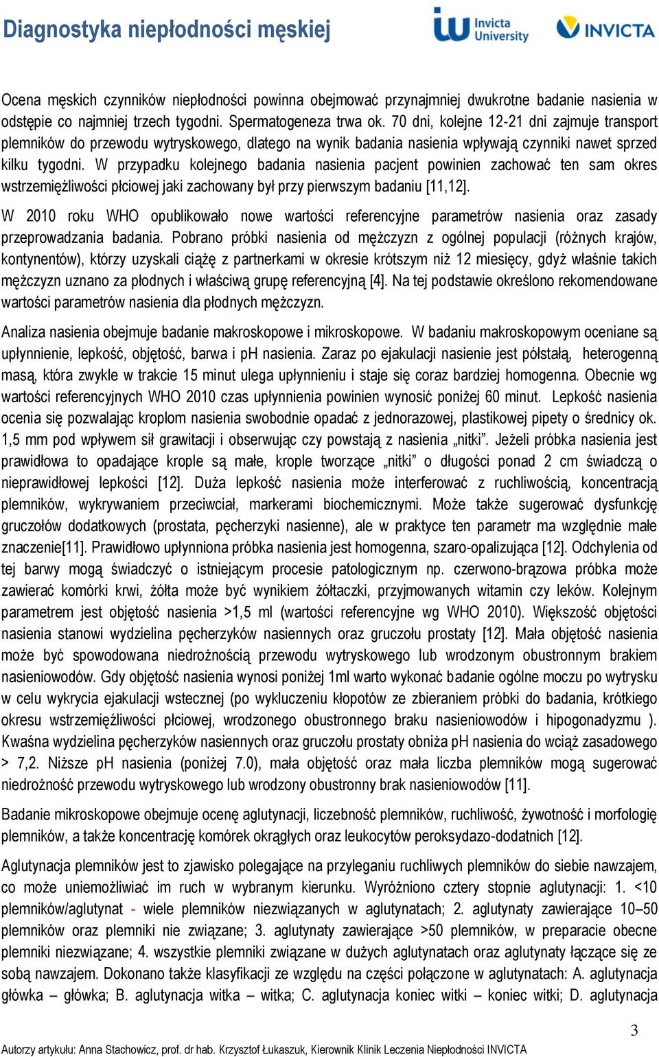 W przypadku kolejnego badania nasienia pacjent powinien zachować ten sam okres wstrzemięźliwości płciowej jaki zachowany był przy pierwszym badaniu [11,12].