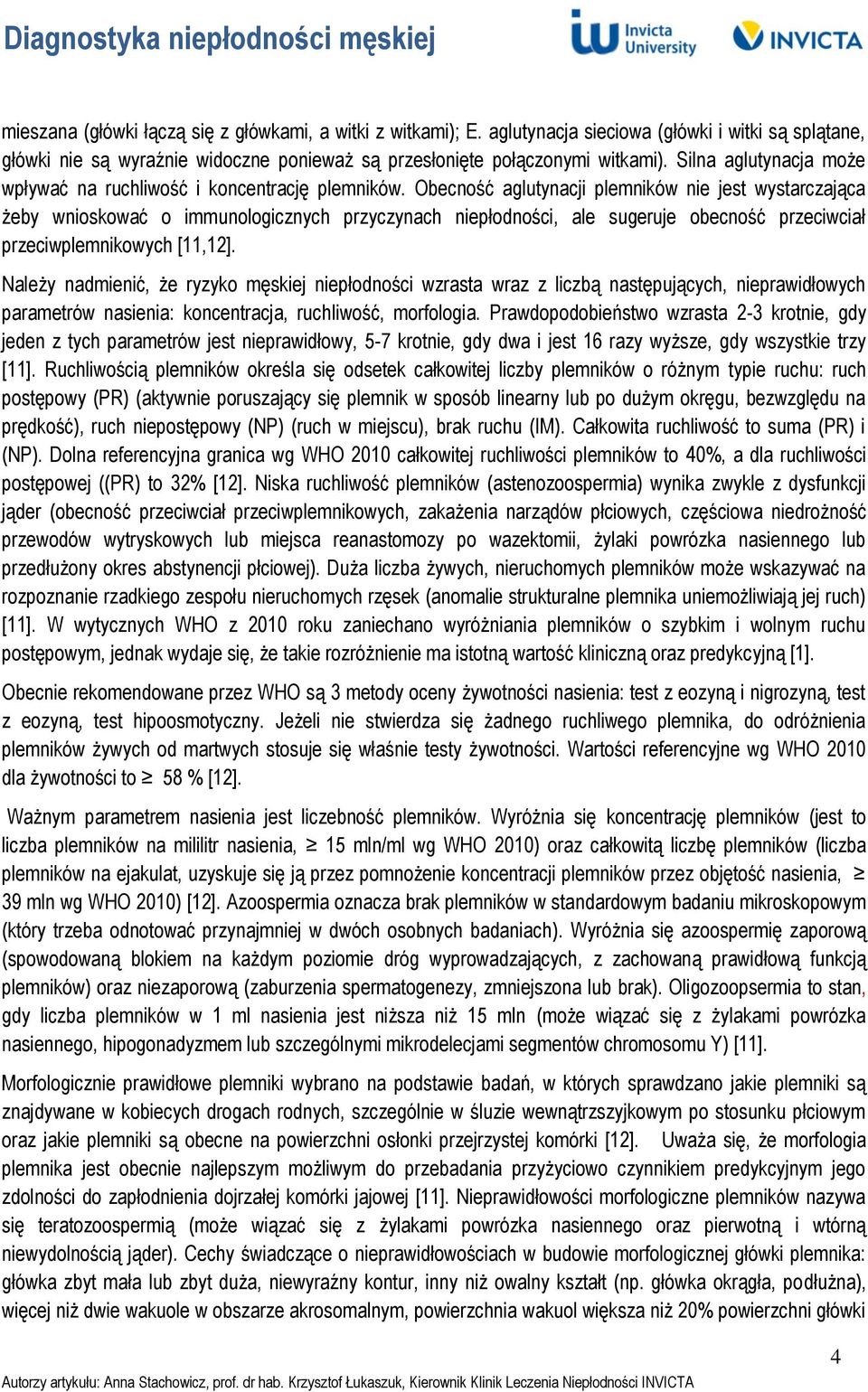 Obecność aglutynacji plemników nie jest wystarczająca żeby wnioskować o immunologicznych przyczynach niepłodności, ale sugeruje obecność przeciwciał przeciwplemnikowych [11,12].