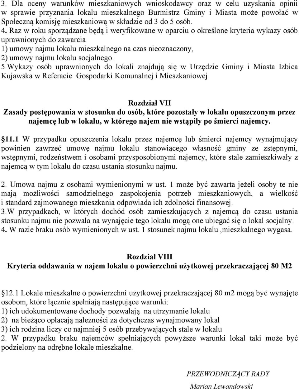 Raz w roku sporządzane będą i weryfikowane w oparciu o określone kryteria wykazy osób uprawnionych do zawarcia 1) umowy najmu lokalu mieszkalnego na czas nieoznaczony, 2) umowy najmu lokalu