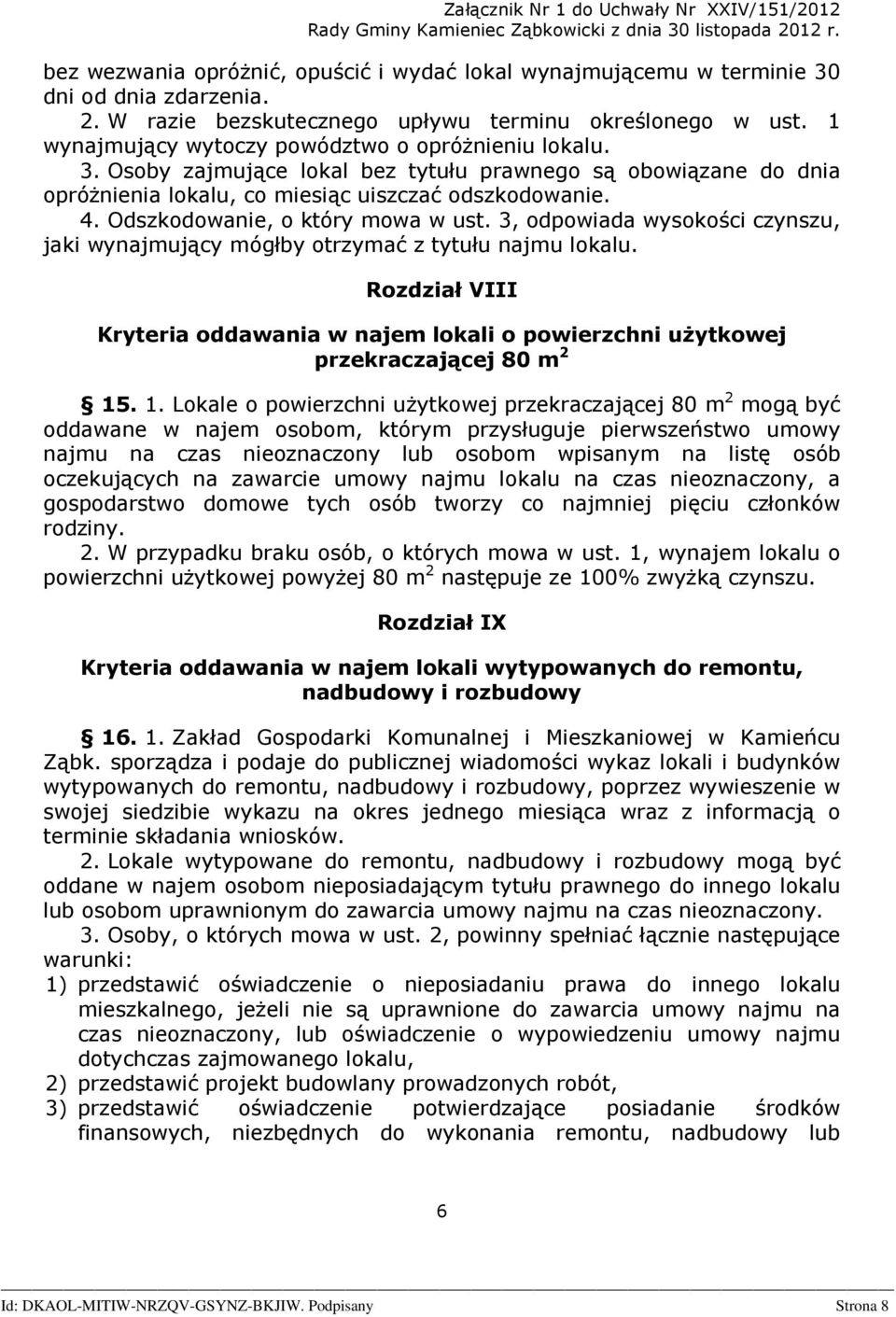 Odszkodowanie, o który mowa w ust. 3, odpowiada wysokości czynszu, jaki wynajmujący mógłby otrzymać z tytułu najmu lokalu.