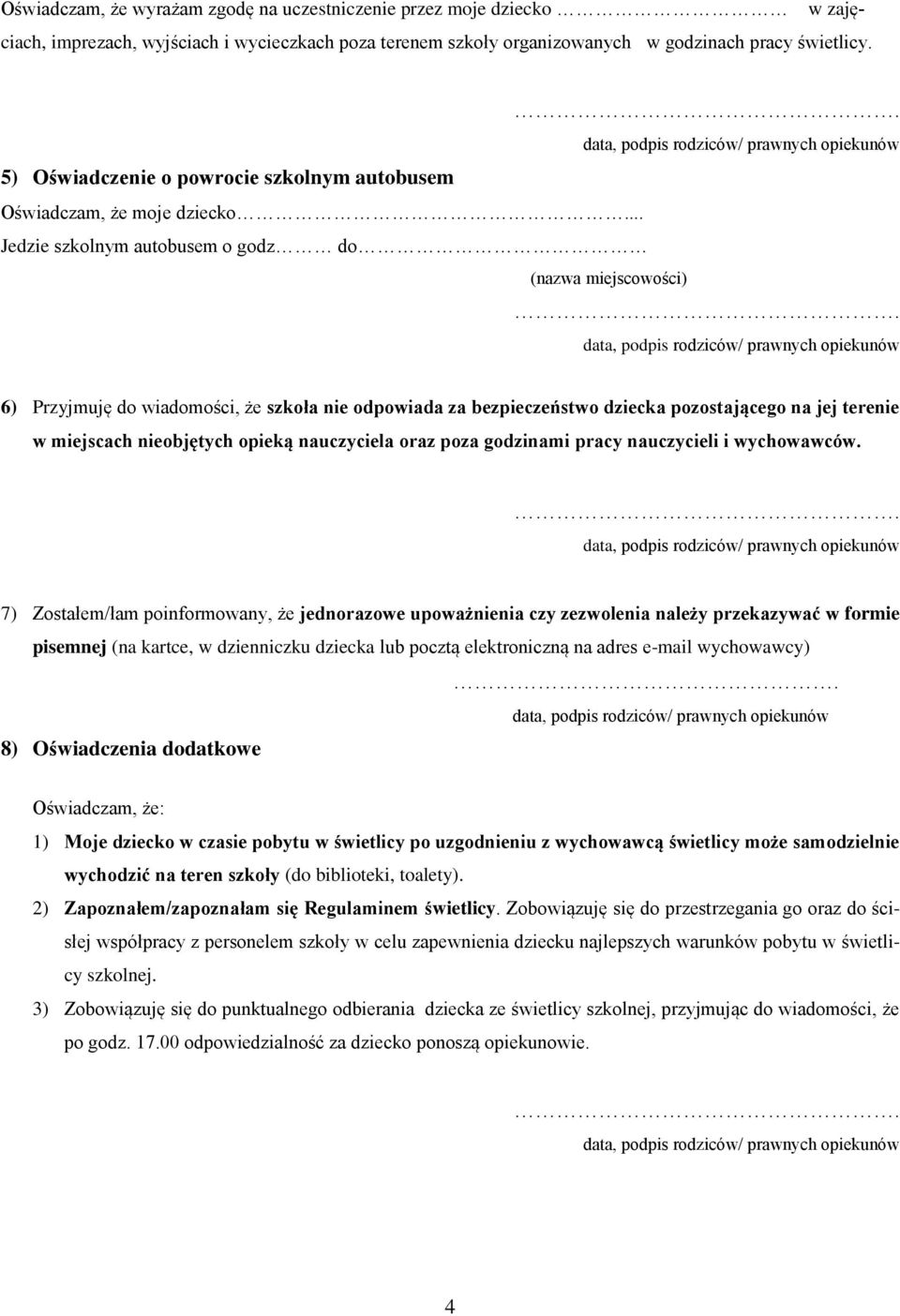 .. Jedzie szkolnym autobusem o godz do (nazwa miejscowości) 6) Przyjmuję do wiadomości, że szkoła nie odpowiada za bezpieczeństwo dziecka pozostającego na jej terenie w miejscach nieobjętych opieką
