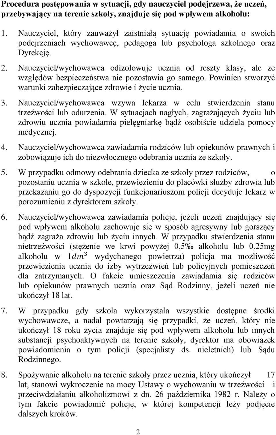 Nauczyciel/wychowawca odizolowuje ucznia od reszty klasy, ale ze względów bezpieczeństwa nie pozostawia go samego. Powinien stworzyć warunki zabezpieczające zdrowie i życie ucznia. 3.