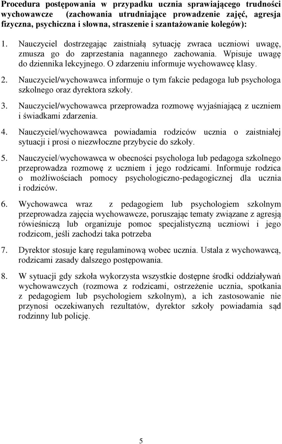 Nauczyciel/wychowawca informuje o tym fakcie pedagoga lub psychologa szkolnego oraz dyrektora szkoły. 3. Nauczyciel/wychowawca przeprowadza rozmowę wyjaśniającą z uczniem i świadkami zdarzenia. 4.