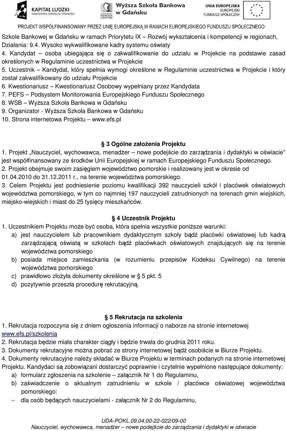 Uczestnik Kandydat, który spełnia wymogi określone w Regulaminie uczestnictwa w Projekcie i który został zakwalifikowany do udziału Projekcie 6.