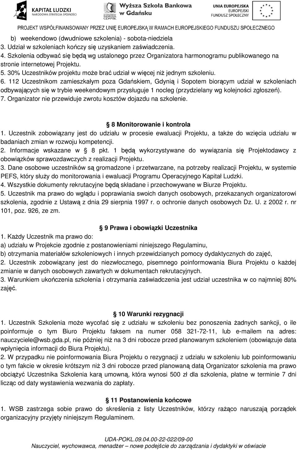 112 Uczestnikom zamieszkałym poza Gdańskiem, Gdynią i Sopotem biorącym udział w szkoleniach odbywających się w trybie weekendowym przysługuje 1 nocleg (przydzielany wg kolejności zgłoszeń). 7.