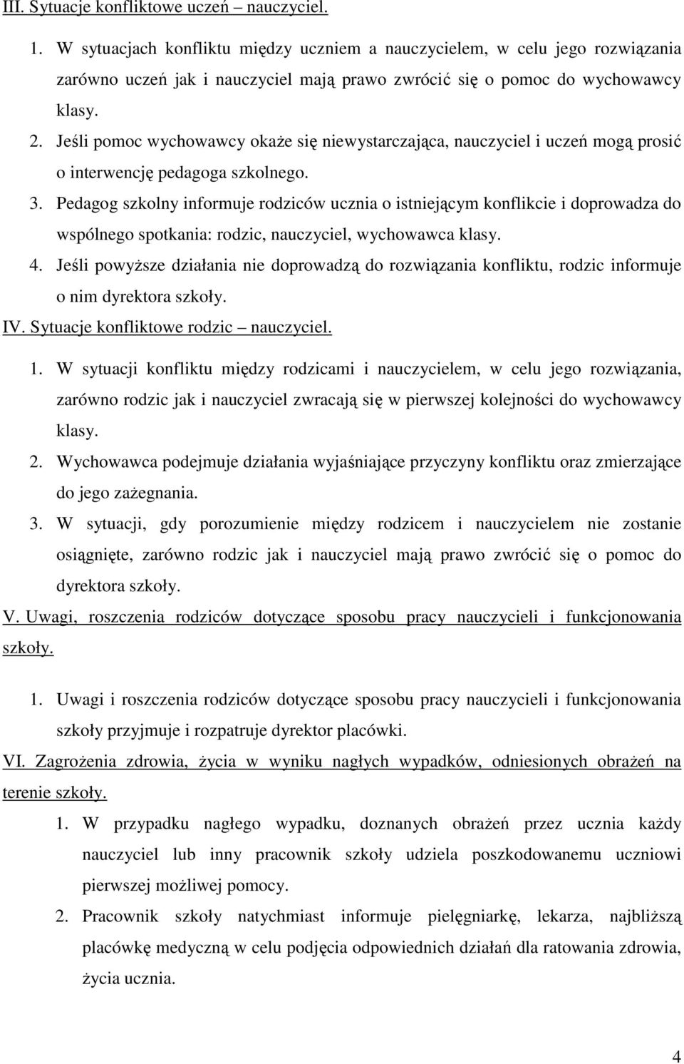 Jeśli pomoc wychowawcy okaŝe się niewystarczająca, nauczyciel i uczeń mogą prosić o interwencję pedagoga szkolnego. 3.