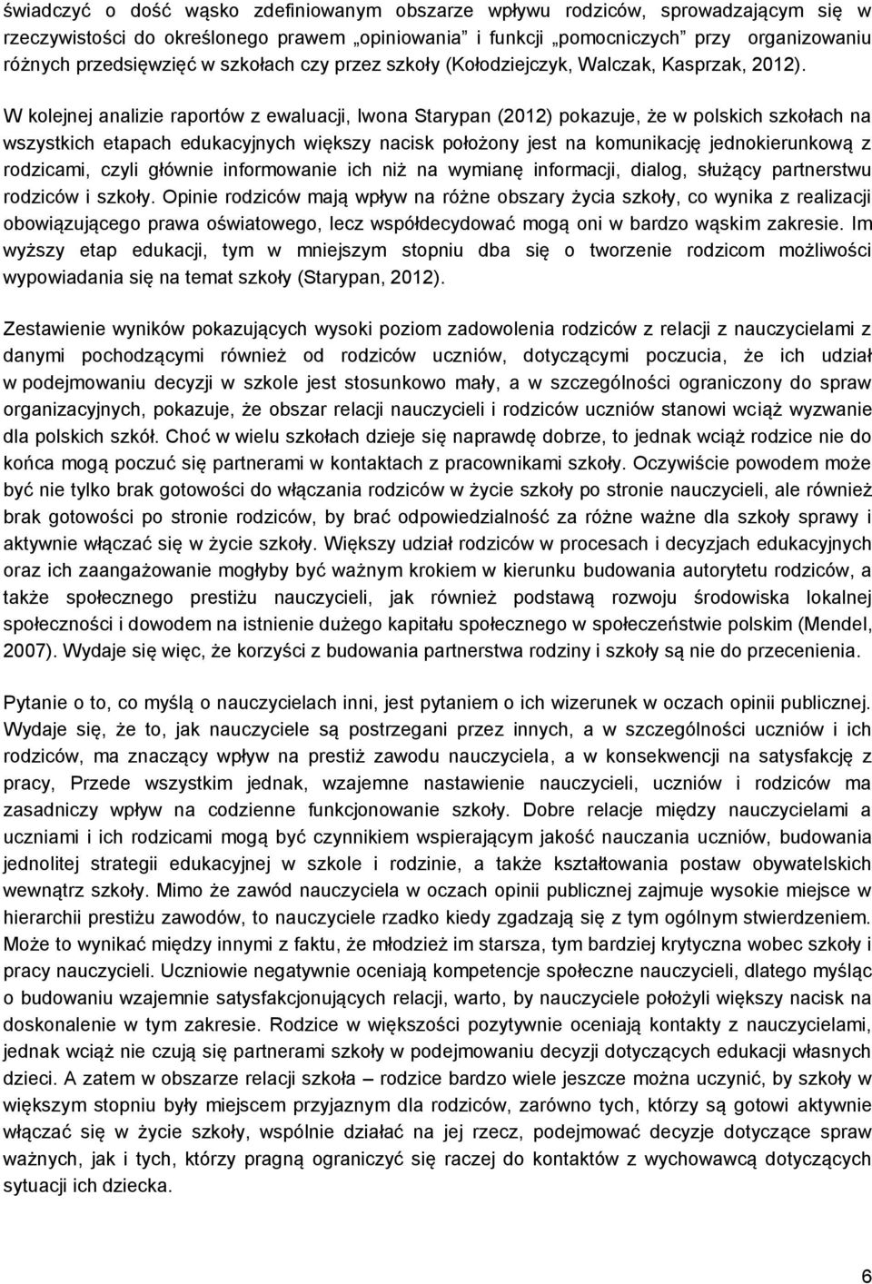 W kolejnej analizie raportów z ewaluacji, Iwona Starypan (2012) pokazuje, że w polskich szkołach na wszystkich etapach edukacyjnych większy nacisk położony jest na komunikację jednokierunkową z