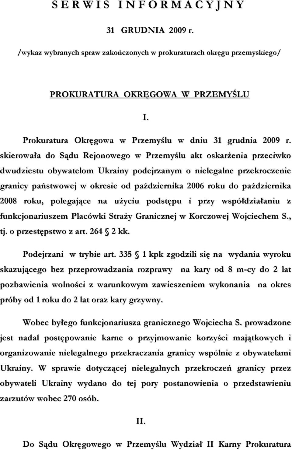skierowała do Sądu Rejonowego w Przemyślu akt oskarŝenia przeciwko dwudziestu obywatelom Ukrainy podejrzanym o nielegalne przekroczenie granicy państwowej w okresie od października 2006 roku do