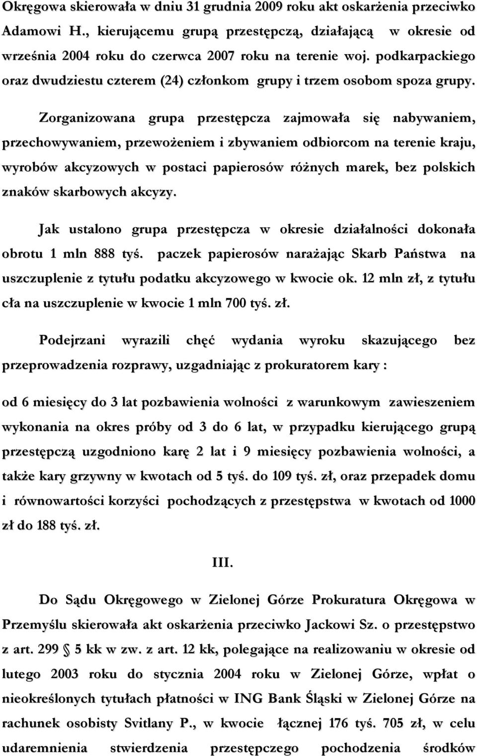 Zorganizowana grupa przestępcza zajmowała się nabywaniem, przechowywaniem, przewoŝeniem i zbywaniem odbiorcom na terenie kraju, wyrobów akcyzowych w postaci papierosów róŝnych marek, bez polskich