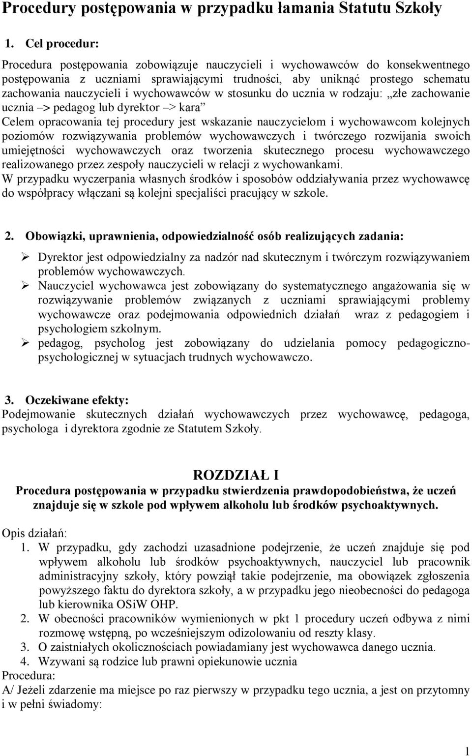 wychowawców w stosunku do ucznia w rodzaju: złe zachowanie ucznia > pedagog lub dyrektor > kara Celem opracowania tej procedury jest wskazanie nauczycielom i wychowawcom kolejnych poziomów