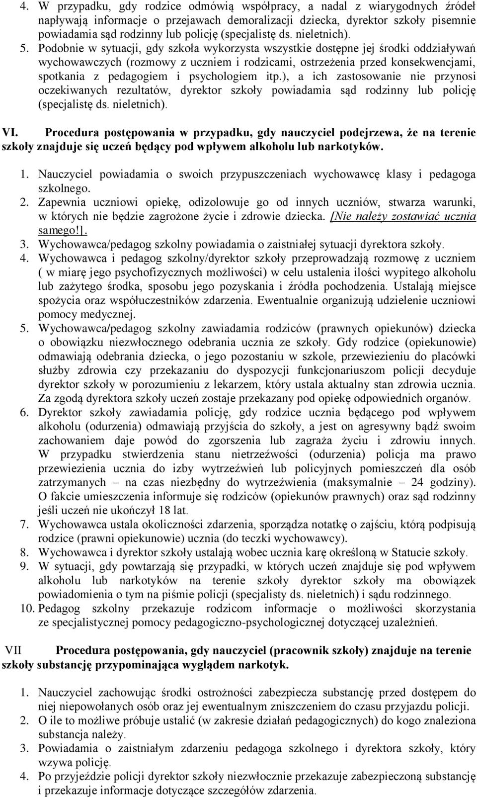 Podobnie w sytuacji, gdy szkoła wykorzysta wszystkie dostępne jej środki oddziaływań wychowawczych (rozmowy z uczniem i rodzicami, ostrzeżenia przed konsekwencjami, spotkania z pedagogiem i