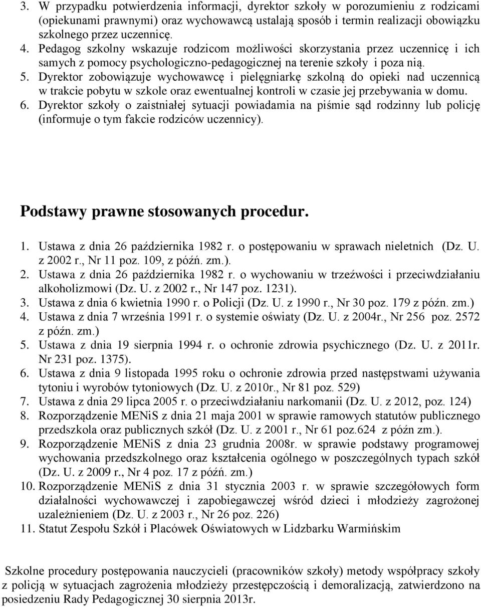 Dyrektor zobowiązuje wychowawcę i pielęgniarkę szkolną do opieki nad uczennicą w trakcie pobytu w szkole oraz ewentualnej kontroli w czasie jej przebywania w domu. 6.