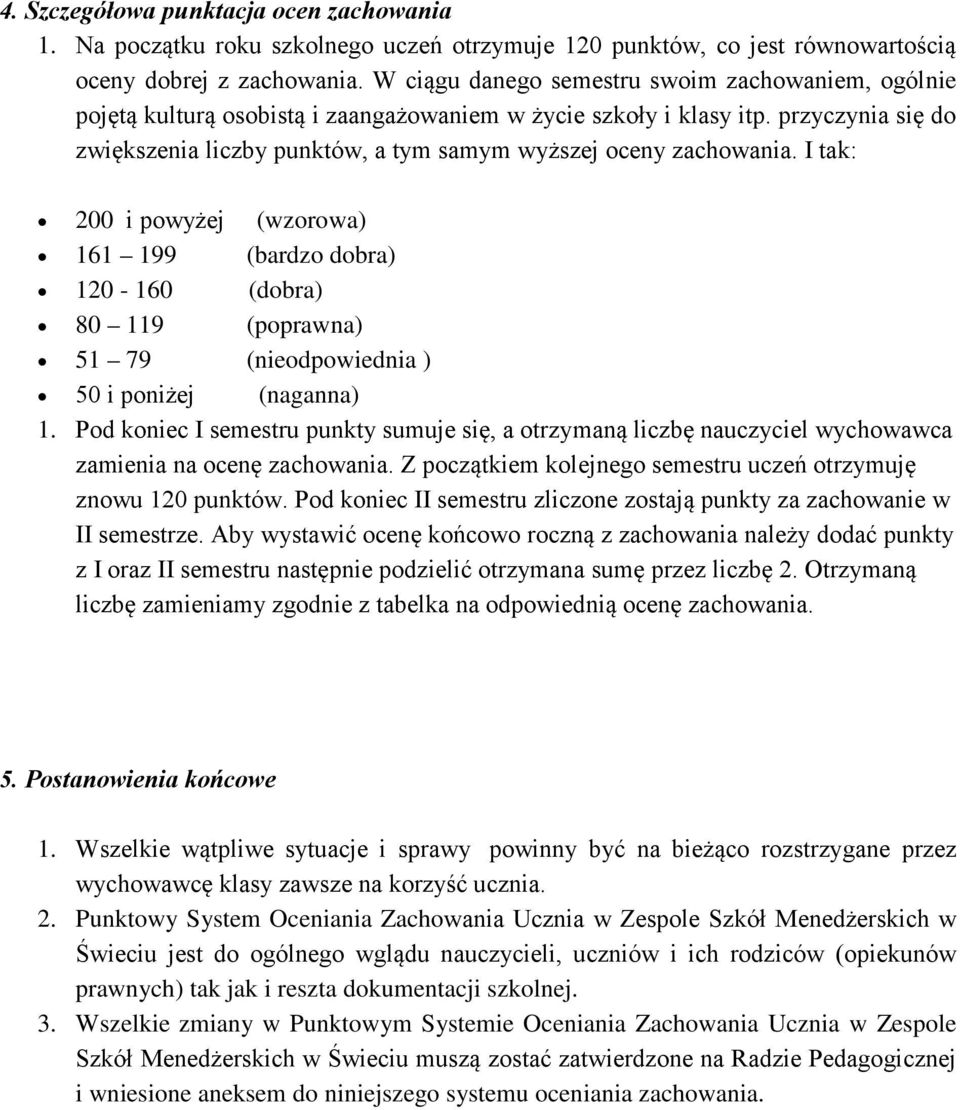 I tak: 200 i powyżej (wzorowa) 161 199 (bardzo dobra) 120-160 (dobra) 80 119 (poprawna) 51 79 (nieodpowiednia ) 50 i poniżej (naganna) 1.