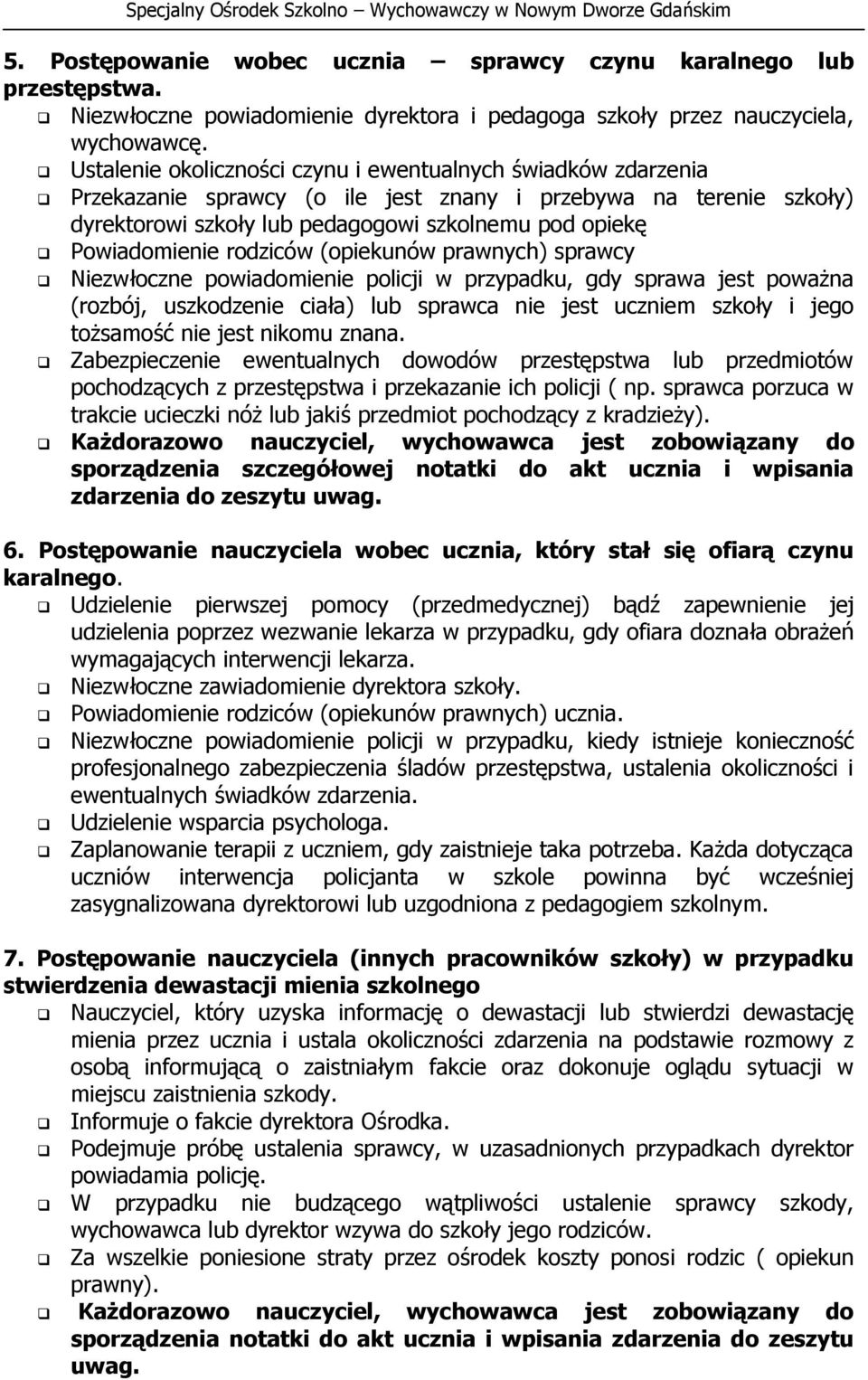 rodziców (opiekunów prawnych) sprawcy Niezwłoczne powiadomienie policji w przypadku, gdy sprawa jest poważna (rozbój, uszkodzenie ciała) lub sprawca nie jest uczniem szkoły i jego tożsamość nie jest