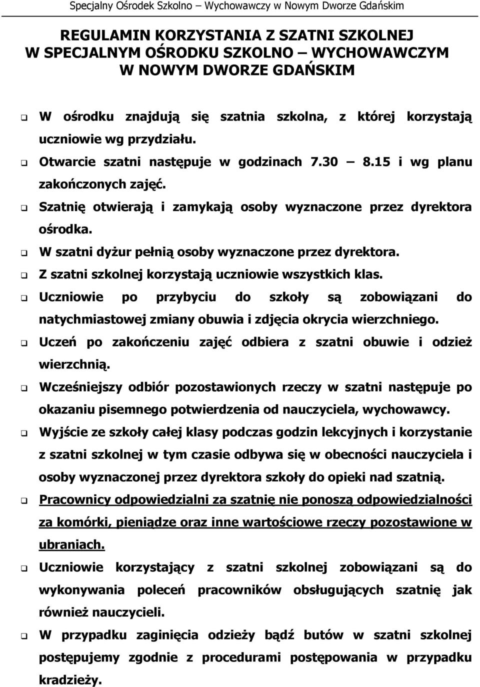 W szatni dyżur pełnią osoby wyznaczone przez dyrektora. Z szatni szkolnej korzystają uczniowie wszystkich klas.