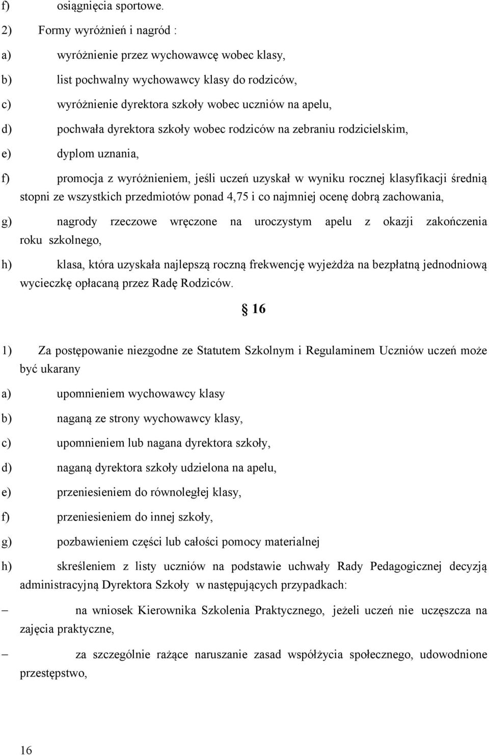 dyrektora szkoły wobec rodziców na zebraniu rodzicielskim, e) dyplom uznania, f) promocja z wyróżnieniem, jeśli uczeń uzyskał w wyniku rocznej klasyfikacji średnią stopni ze wszystkich przedmiotów