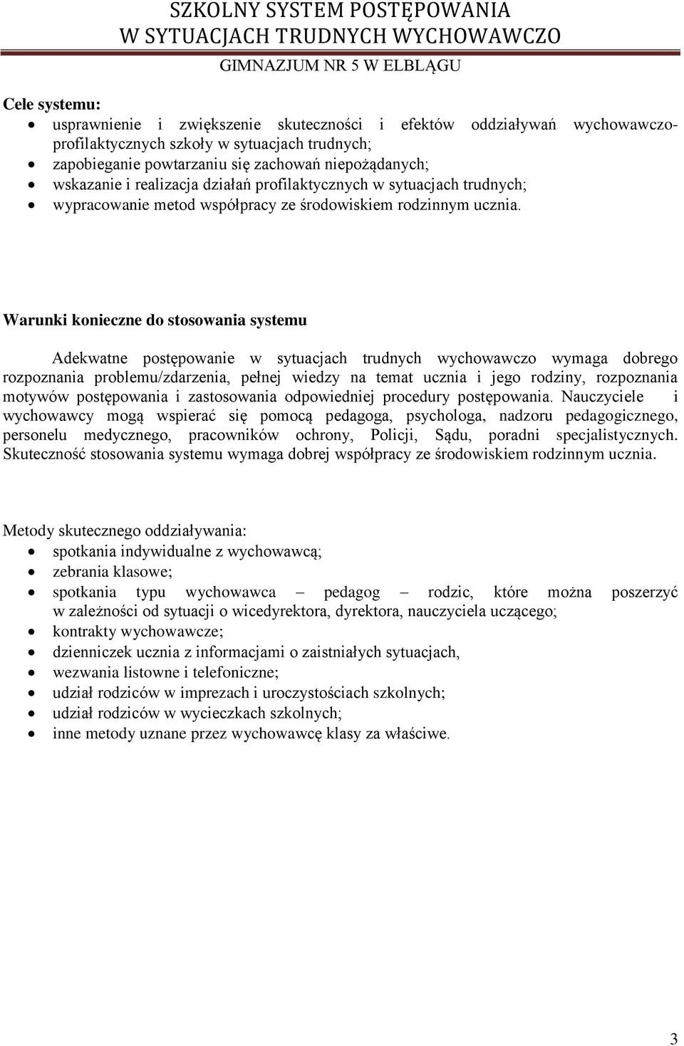 Warunki konieczne do stosowania systemu Adekwatne postępowanie w sytuacjach trudnych wychowawczo wymaga dobrego rozpoznania problemu/zdarzenia, pełnej wiedzy na temat ucznia i jego rodziny,